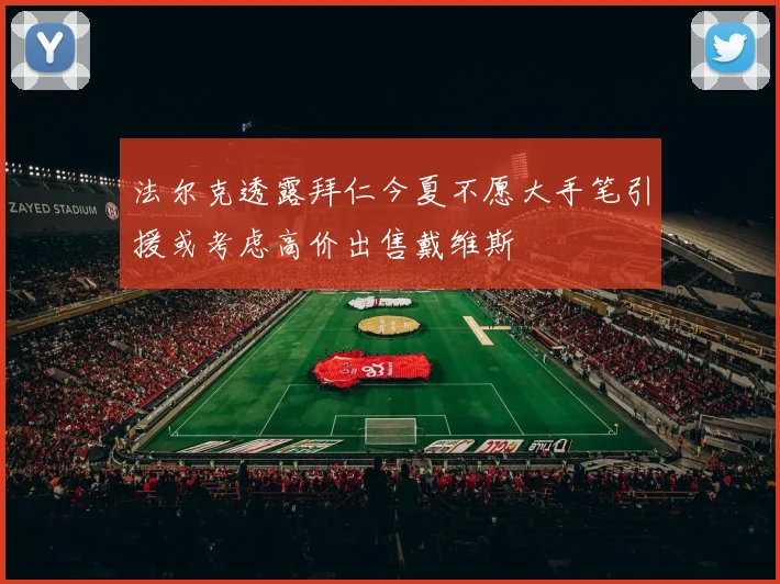 法尔克透露拜仁今夏不愿大手笔引援或考虑高价出售戴维斯